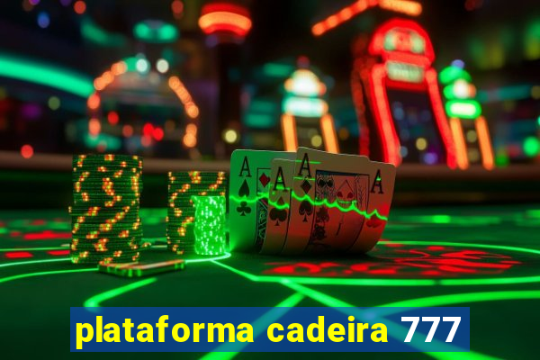 plataforma cadeira 777